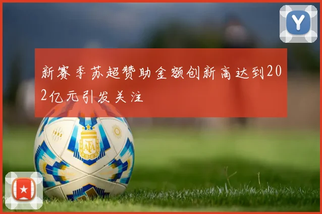 新赛季苏超赞助金额创新高达到202亿元引发关注